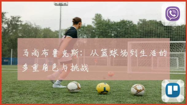 马尚布鲁克斯：从篮球场到生活的多重角色与挑战